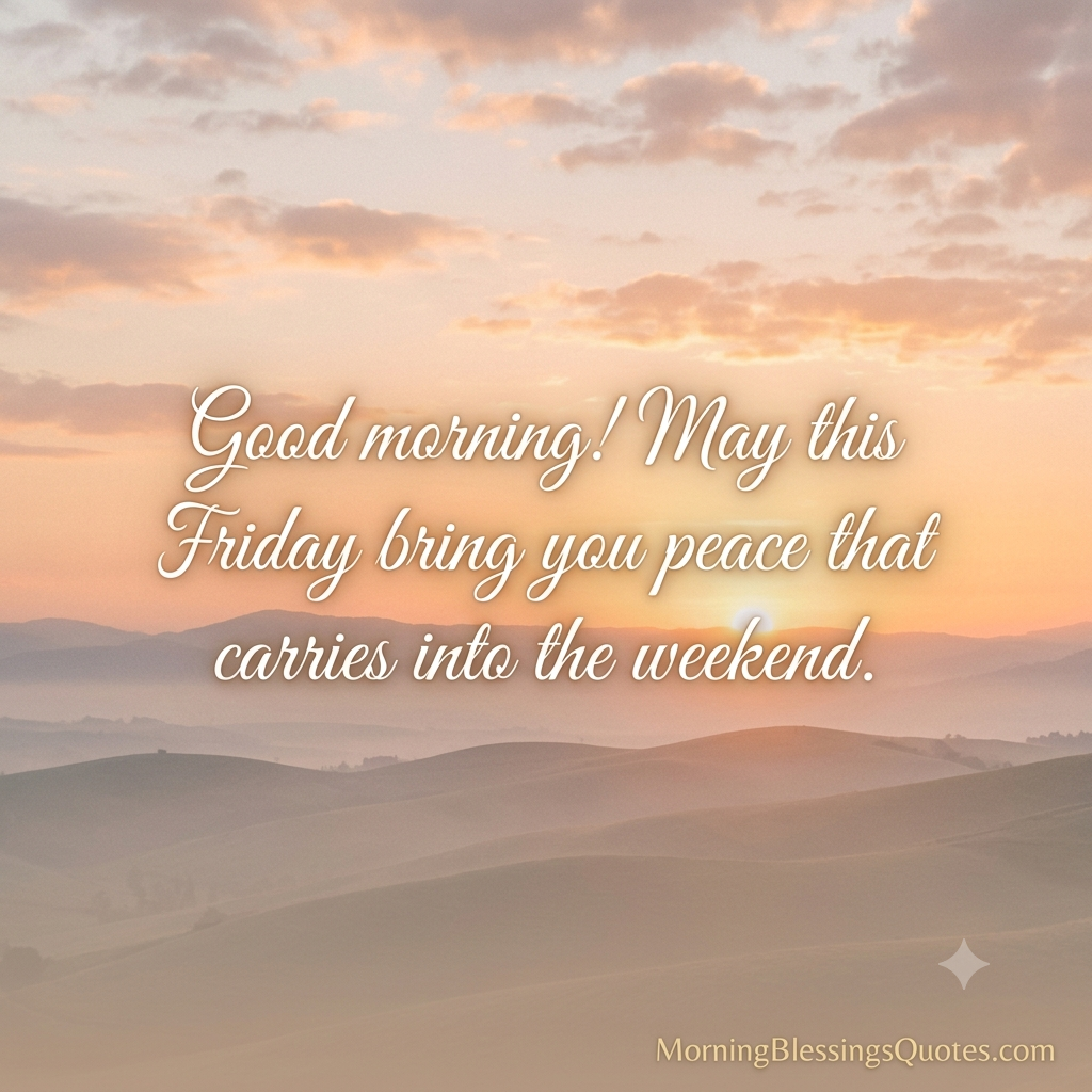 Friday morning blessing quote about peace carrying into the weekend over a golden sunrise